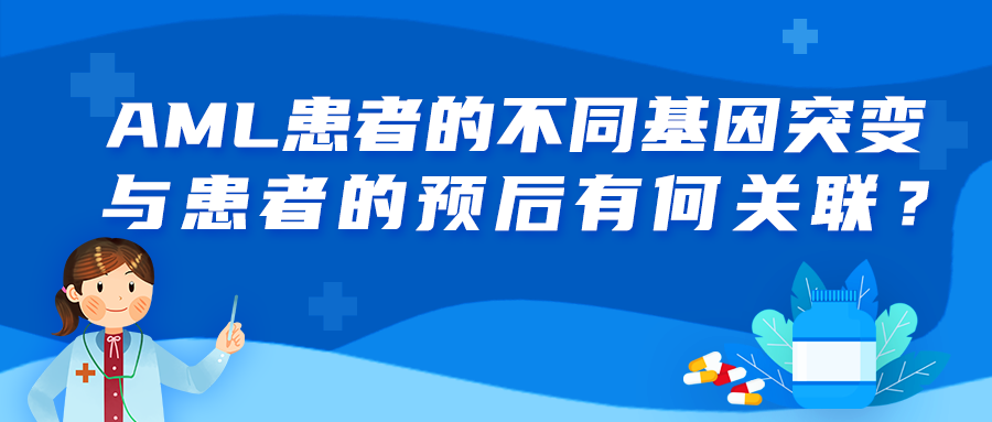 科普时间丨AML患者的不同基因突变与患者的预后有何关联？