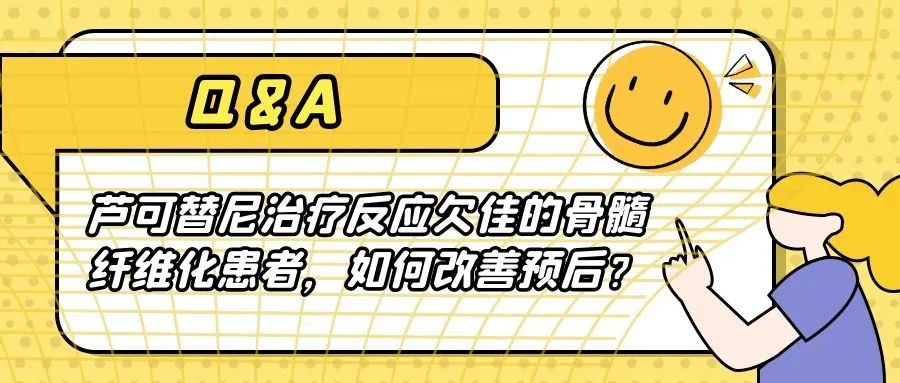 Q&A | 芦可替尼治疗反应欠佳的骨髓纤维化患者，如何改善预后？