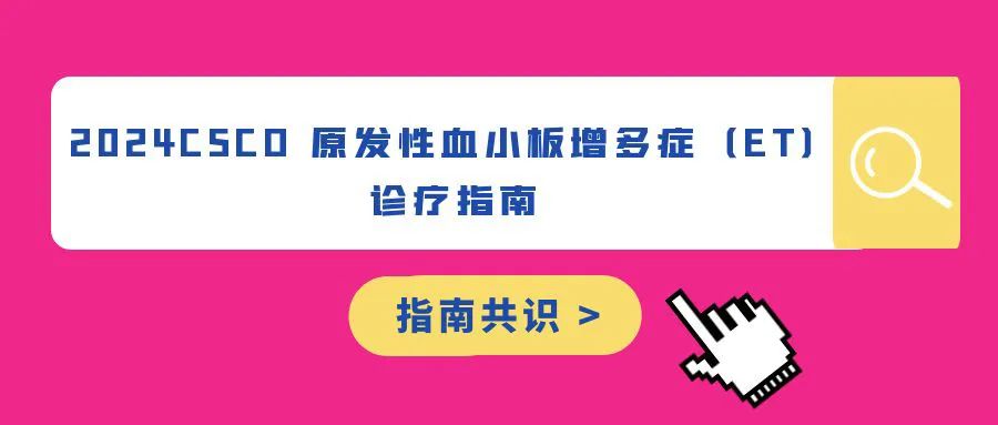 指南共识 | 2024CSCO 原发性血小板增多症（ET）诊疗指南