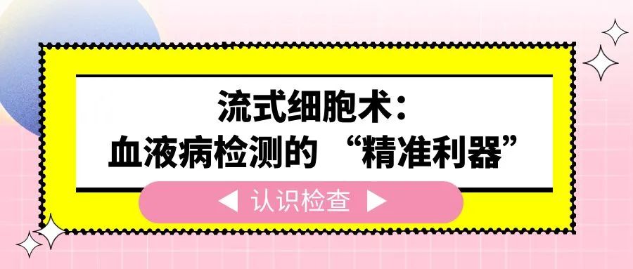 认识检查 | 流式细胞术：血液病检测的 “精准利器”