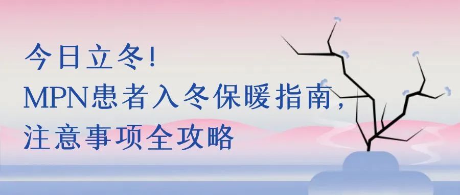 科普时间 | 今日立冬！MPN患者入冬保暖指南，注意事项全攻略